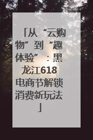 从“云购物”到“趣体验”：黑龙江618电商节解锁消费新玩法