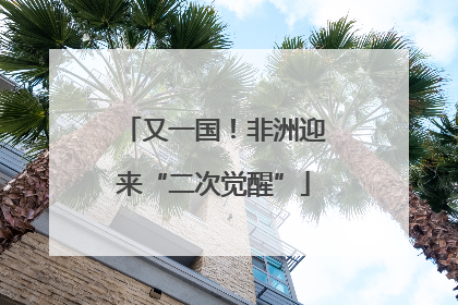 又一国！非洲迎来“二次觉醒”
