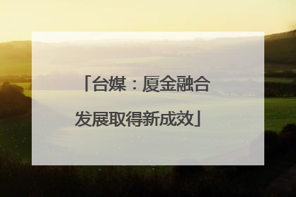 台媒：厦金融合发展取得新成效