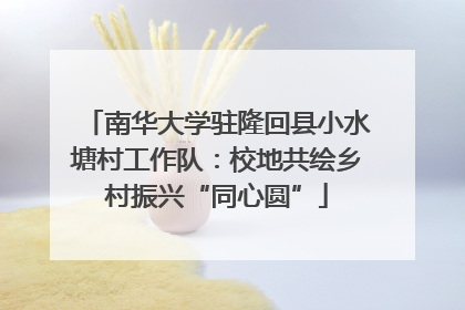 南华大学驻隆回县小水塘村工作队：校地共绘乡村振兴“同心圆”