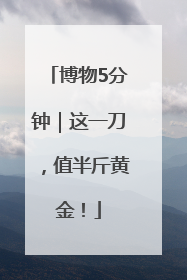 博物5分钟｜这一刀，值半斤黄金！