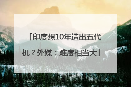 印度想10年造出五代机？外媒：难度相当大