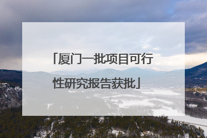 厦门一批项目可行性研究报告获批