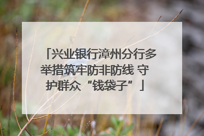 兴业银行漳州分行多举措筑牢防非防线 守护群众“钱袋子”