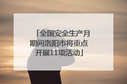 全国安全生产月期间洛阳市将重点开展11项活动