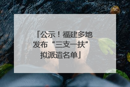 公示！福建多地发布“三支一扶”拟派遣名单