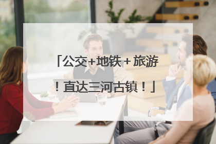 公交+地铁＋旅游！直达三河古镇！