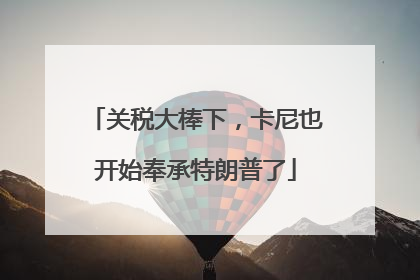 关税大棒下，卡尼也开始奉承特朗普了