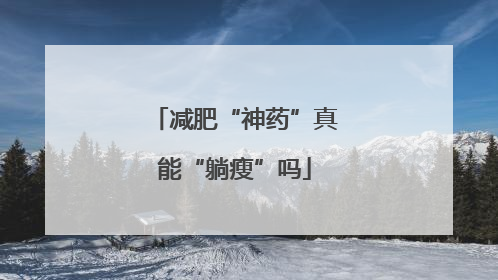 减肥“神药”真能“躺瘦”吗