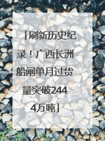 刷新历史纪录！广西长洲船闸单月过货量突破2444万吨