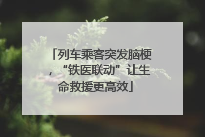 列车乘客突发脑梗，“铁医联动”让生命救援更高效