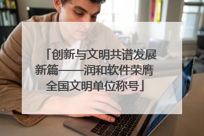 创新与文明共谱发展新篇——润和软件荣膺全国文明单位称号