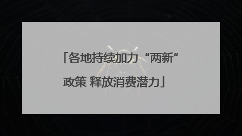 各地持续加力“两新”政策 释放消费潜力