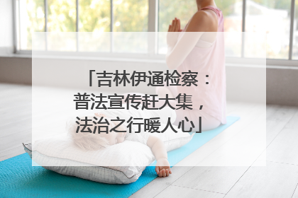吉林伊通检察：普法宣传赶大集，法治之行暖人心