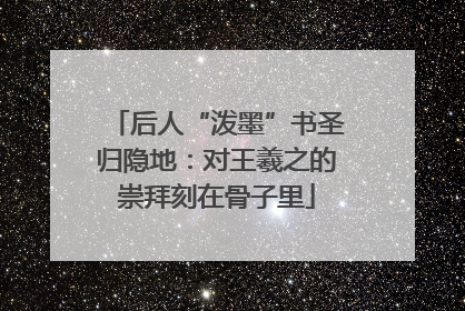 后人“泼墨”书圣归隐地：对王羲之的崇拜刻在骨子里