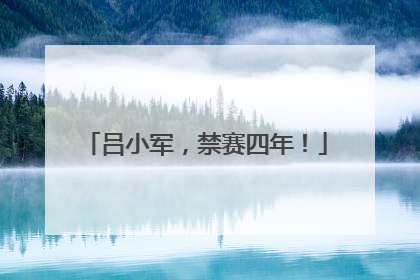 吕小军，禁赛四年！