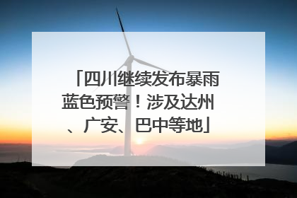 四川继续发布暴雨蓝色预警！涉及达州、广安、巴中等地