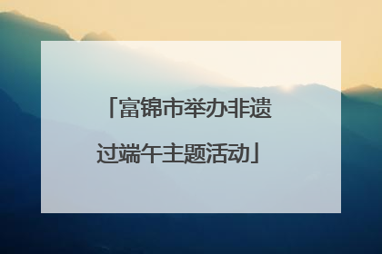 富锦市举办非遗过端午主题活动