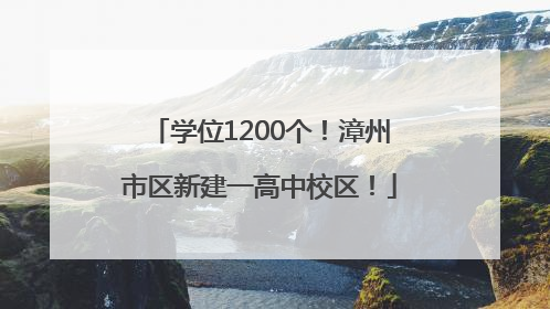 学位1200个！漳州市区新建一高中校区！