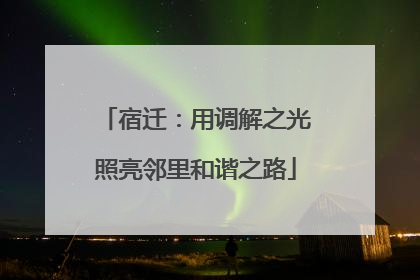 宿迁：用调解之光照亮邻里和谐之路