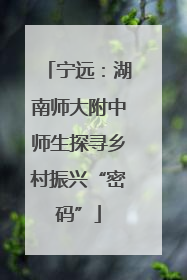 宁远：湖南师大附中师生探寻乡村振兴“密码”