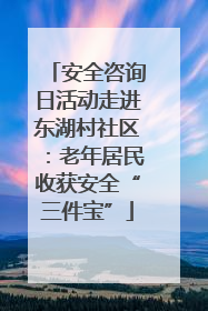 安全咨询日活动走进东湖村社区：老年居民收获安全“三件宝”