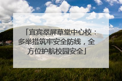 宜宾翠屏草堂中心校：多举措筑牢安全防线，全方位护航校园安全