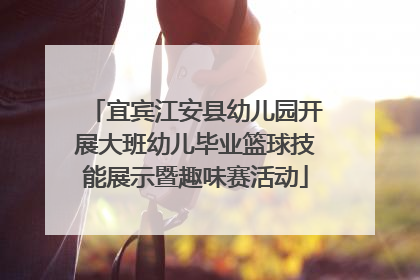 宜宾江安县幼儿园开展大班幼儿毕业篮球技能展示暨趣味赛活动