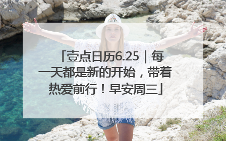 壹点日历6.25｜每一天都是新的开始，带着热爱前行！早安周三
