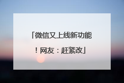 微信又上线新功能！网友：赶紧改