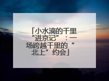 小水滴的千里“进京记”：一场跨越千里的“北上”约会