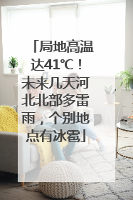 局地高温达41℃！未来几天河北北部多雷雨，个别地点有冰雹