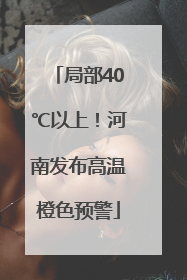 局部40℃以上！河南发布高温橙色预警