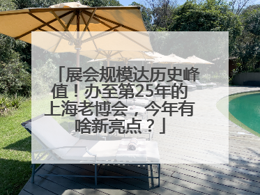展会规模达历史峰值！办至第25年的上海老博会，今年有啥新亮点？