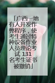 广西一地有人开发作弊程序，使考生通过特种设备作业人员理论考试 131名考生证书被撤销