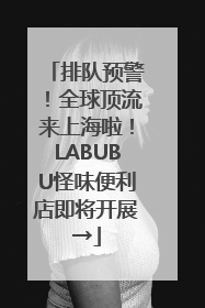 排队预警！全球顶流来上海啦！LABUBU怪味便利店即将开展→