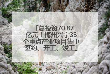 总投资70.87亿元！梅州兴宁33个重点产业项目集中签约、开工、竣工