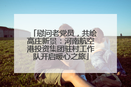 慰问老党员，共绘高庄新景：河南航空港投资集团驻村工作队开启暖心之旅