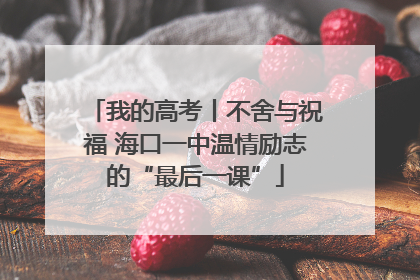 我的高考丨不舍与祝福 海口一中温情励志的“最后一课”