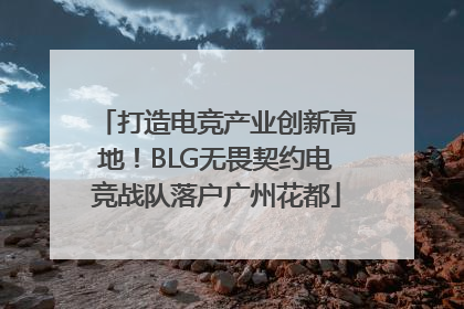 打造电竞产业创新高地！BLG无畏契约电竞战队落户广州花都