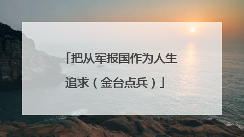 把从军报国作为人生追求（金台点兵）