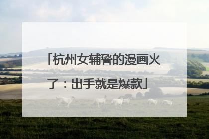 杭州女辅警的漫画火了：出手就是爆款