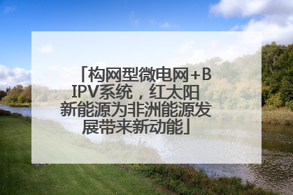构网型微电网+BIPV系统，红太阳新能源为非洲能源发展带来新动能