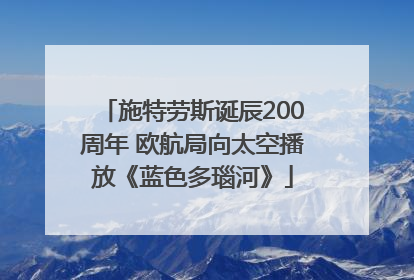 施特劳斯诞辰200周年 欧航局向太空播放《蓝色多瑙河》