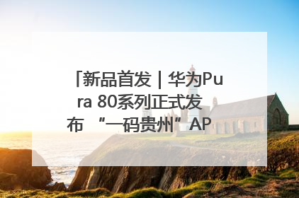 新品首发｜华为Pura 80系列正式发布 “一码贵州”APP抢先开售！