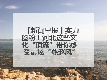 新闻早报丨实力圈粉！河北这些文化“顶流”带你感受最炫“燕赵风”；云端比高下，京津冀风筝高手“花式炫技”>>