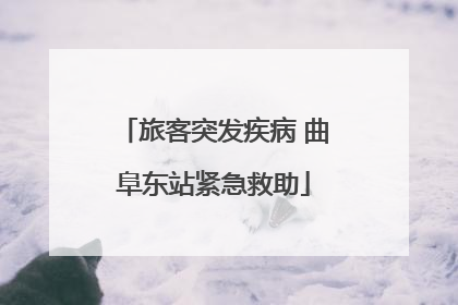 旅客突发疾病 曲阜东站紧急救助