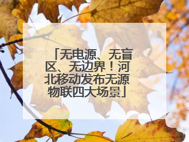 无电源、无盲区、无边界！河北移动发布无源物联四大场景