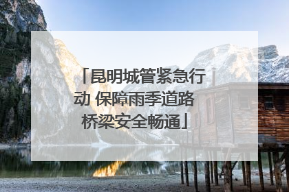 昆明城管紧急行动 保障雨季道路桥梁安全畅通