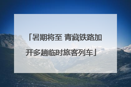 暑期将至 青藏铁路加开多趟临时旅客列车